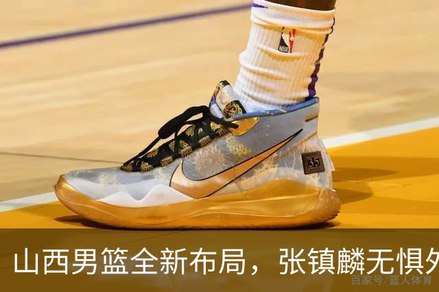 山西男篮全新布局，张镇麟无惧外界压力，全心投入比赛